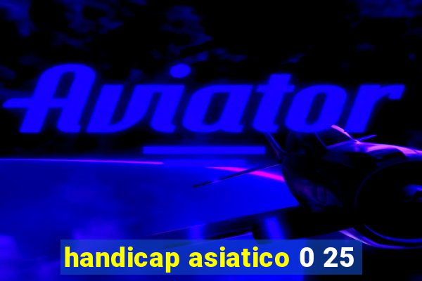 handicap asiatico 0 25